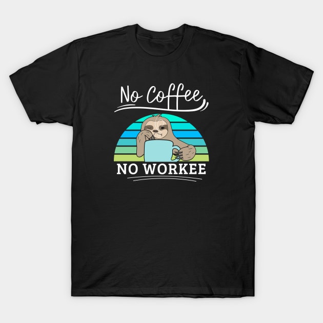 No Coffee No Workee Funny Lazy Animal Sloth T-Shirt by EACreaTeeve